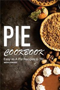 Pie Cookbook: Easy as a Pie Recipes to Try