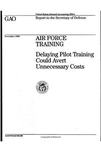 Air Force Training: Delaying Pilot Training Could Avert Unnecessary Costs