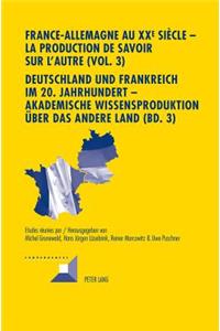 France-Allemagne Au XX E Siècle - La Production de Savoir Sur l'Autre (Vol. 3)- Deutschland Und Frankreich Im 20. Jahrhundert - Akademische Wissensproduktion Ueber Das Andere Land (Bd. 3)