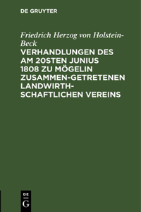 Verhandlungen Des Am 20sten Junius 1808 Zu Mögelin Zusammengetretenen Landwirthschaftlichen Vereins