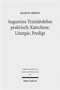 Augustins Trinitatslehre praktisch: Katechese, Liturgie, Predigt