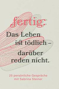 fertig. Das Leben ist tödlich - darüber reden nicht