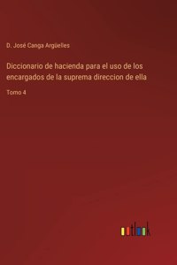 Diccionario de hacienda para el uso de los encargados de la suprema direccion de ella