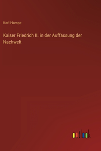 Kaiser Friedrich II. in der Auffassung der Nachwelt