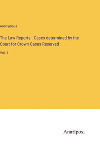 The Law Reports . Cases determined by the Court for Crown Cases Reserved