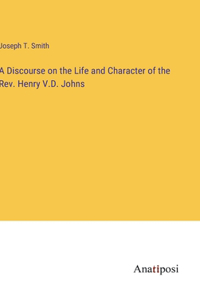 A Discourse on the Life and Character of the Rev. Henry V.D. Johns