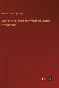 Sermon Preached in the Whitefield Church, Newburyport