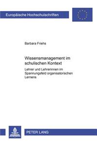 Wissensmanagement Im Schulischen Kontext: Lehrer Und Lehrerinnen Im Spannungsfeld Organisatorischen Lernens