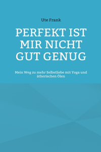 Perfekt ist mir nicht gut genug