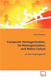 Composite Homogenization, De-Homogenization, and Matrix Failure