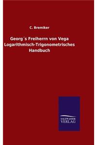 Georg´s Freiherrn von Vega Logarithmisch-Trigonometrisches Handbuch