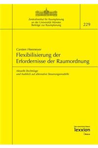 Flexibilisierung Der Erfordernisse Der Raumordnung: Aktuelle Rechtslage Und Ausblick Auf Alternative Steuerungsmodelle