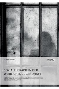 Sozialtherapie in der weiblichen Jugendhaft. Vorstellung eines Modells zur Neuausrichtung des Jugendvollzuges