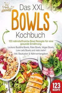 Das XXL Bowls Kochbuch - 123 nahrstoffreiche Bowl Rezepte fur eine gesunde Ernahrung: Leckere Buddha Bowls, Poke Bowls, Vegan Bowls, Low Carb Bowls und viele mehr! Inkl. Baukasten und Nahrwertangaben