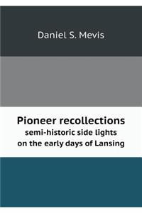 Pioneer Recollections Semi-Historic Side Lights on the Early Days of Lansing