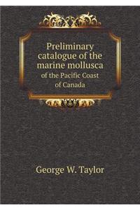 Preliminary Catalogue of the Marine Mollusca of the Pacific Coast of Canada