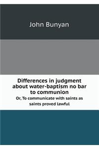 Differences in Judgment about Water-Baptism No Bar to Communion Or, to Communicate with Saints as Saints Proved Lawful