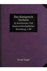 Das Königreich Sachsen in Statistischer Und Staatswirthschaftlicher Beziehung. 1.Bd