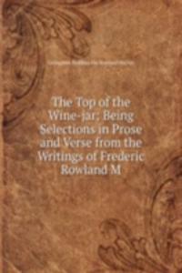 Top of the Wine-jar: Being Selections in Prose and Verse from the Writings of Frederic Rowland M