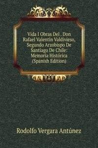 Vida I Obras Del . Don Rafael Valentin Valdivieso, Segundo Arzobispo De Santiago De Chile: Memoria Historica (Spanish Edition)