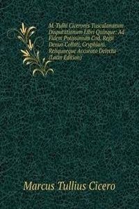M. Tullii Ciceronis Tusculanarum Disputationum Libri Quinque: Ad Fidem Potissimum Cod. Regii Denuo Collati, Gryphiani.Reliquaeque Accurato Delectu (Latin Edition)