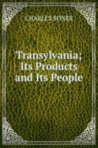 Transylvania; Its Products and Its People.