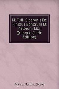 M. Tulli Ciceronis De Finibus Bonorum Et Malorum Libri Quinque (Latin Edition)