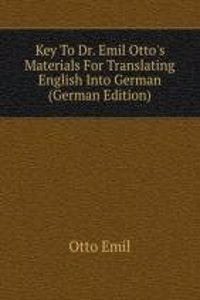Key To Dr. Emil Otto's Materials For Translating English Into German (German Edition)