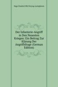 Der Infanterie-Angriff in Den Neuesten Kriegen: Ein Beitrag Zur Klarung Der Angriffsfrage (German Edition)