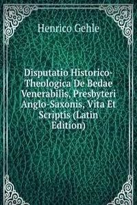 Disputatio Historico-Theologica De Bedae Venerabilis, Presbyteri Anglo-Saxonis, Vita Et Scriptis (Latin Edition)