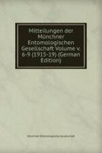 Mitteilungen der Munchner Entomologischen Gesellschaft Volume v. 6-9 (1915-19) (German Edition)