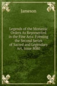 Legends of the Monastic Orders As Represented in the Fine Arts: Forming the Second Series of Sacred and Legendary Art, Issue 8080