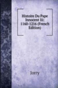 Histoire Du Pape Innocent Iii: 1160-1216 (French Edition)