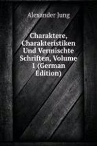 Charaktere, Charakteristiken Und Vermischte Schriften, Volume 1 (German Edition)
