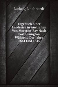 Tagebuch Einer Landreise in Australien Von Moreton-Bay Nach Port Essington Wahrend Der Jahre 1844 Und 1845