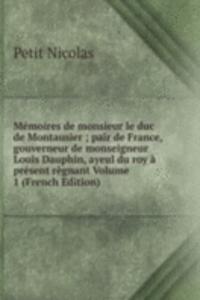 Memoires de monsieur le duc de Montausier ; pair de France, gouverneur de monseigneur Louis Dauphin, ayeul du roy a present regnant Volume 1 (French Edition)