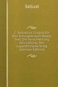 C. Sallustius Crispus Fur Den Schulgebrauch Bearb: Text. Die Verschworung Des Catilina. Der Jugurthinische Krieg (German Edition)