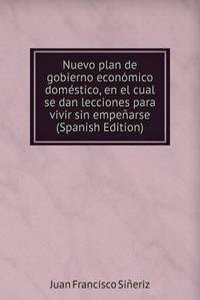 Nuevo plan de gobierno economico domestico, en el cual se dan lecciones para vivir sin empenarse (Spanish Edition)