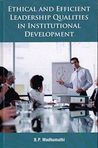 Ethical And Efficient Leadership Qualities In Institutional Development