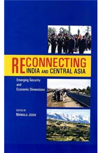 Reconnecting India and Central Asia: Emerging Security & Economic Dimensions