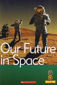 Go Facts: Our Future In Space