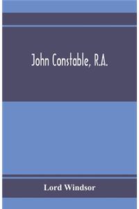 John Constable, R.A.