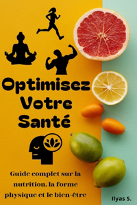 Optimisez votre santé: Guide complet sur la nutrition, la forme physique et le bien-être