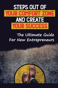 Steps Out Of Your Comfort Zone And Create Your Success: The Ultimate Guide For New Entrepreneurs: Misconceptions About Being An Entrepreneur