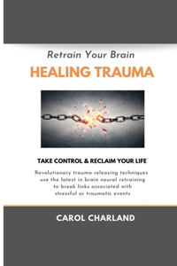 Retrain Your Brain Healing Trauma