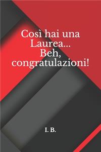 Così hai una Laurea... Beh, congratulazioni!