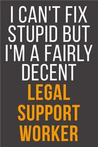 I Can't Fix Stupid But I'm A Fairly Decent Legal Support Worker