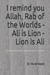 I remind you Allah, Rab of the Worlds - Ali is Lion - Lion is Ali
