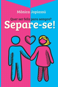 Quer ser feliz para sempre? Separe-se!