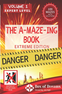 The A-MAZE-ING book Extreme edition Volume 1 Expert level. Danger, Enter at your own risk. 100 Mazes with solutions